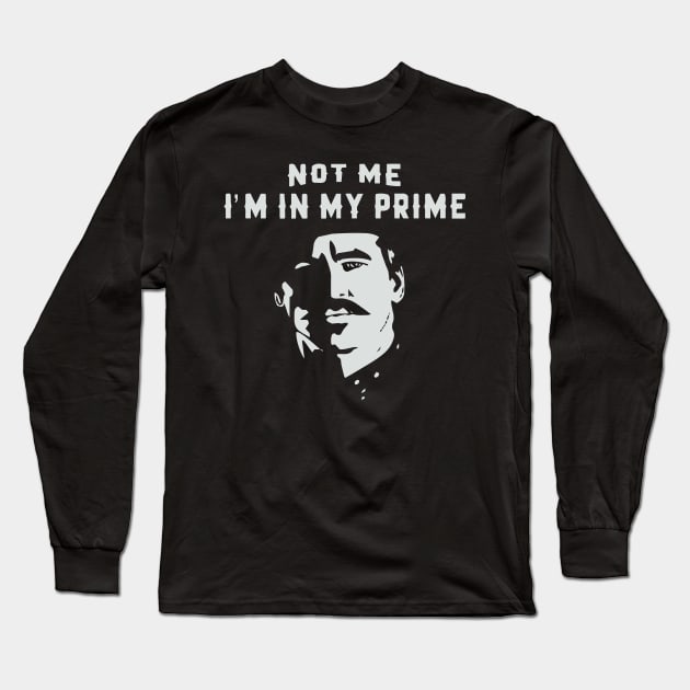 I'm In My Prime - I AM In My Prime - Not Me, I'm In My Prime - Not Me, I Am in My Prime Long Sleeve T-Shirt by TributeDesigns